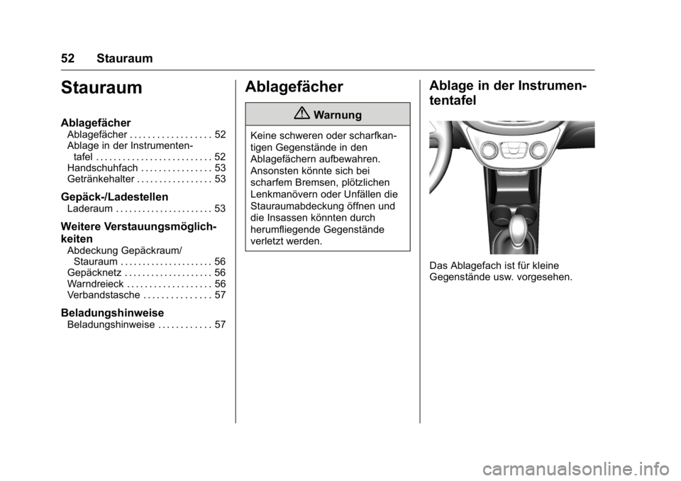 OPEL KARL 2016 Betriebsanleitung (in German) OPEL Karl Owner Manual (GMK-Localizing-Germany-9231165) - 2016 - crc -
9/10/15
52 Stauraum
Stauraum
Ablagefächer
Ablagefächer . . . . . . . . . . . . . . . . . . 52
Ablage in der Instrumenten-tafel OPEL KARL 2016 Betriebsanleitung (in German) OPEL Karl Owner Manual (GMK-Localizing-Germany-9231165) - 2016 - crc -
9/10/15
52 Stauraum
Stauraum
Ablagefächer
Ablagefächer . . . . . . . . . . . . . . . . . . 52
Ablage in der Instrumenten-tafel