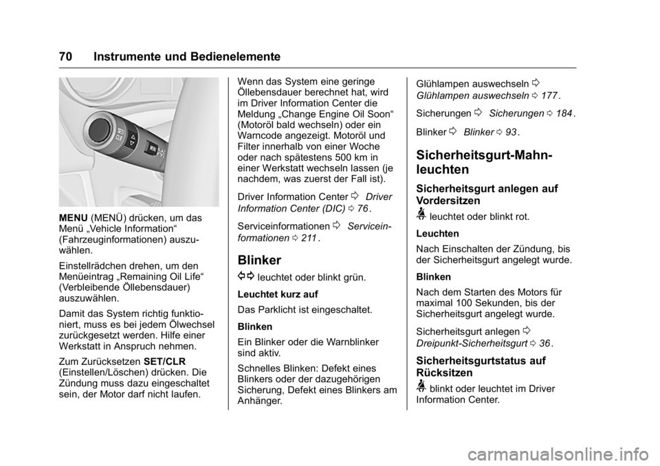 OPEL KARL 2016  Betriebsanleitung (in German) OPEL Karl Owner Manual (GMK-Localizing-Germany-9231165) - 2016 - crc -
9/10/15
70 Instrumente und Bedienelemente
MENU(MENÜ) drücken, um das
Menü „Vehicle Information“
(Fahrzeuginformationen) au