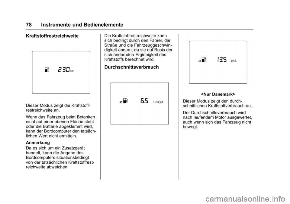 OPEL KARL 2016  Betriebsanleitung (in German) OPEL Karl Owner Manual (GMK-Localizing-Germany-9231165) - 2016 - crc -
9/10/15
78 Instrumente und Bedienelemente
Kraftstoffrestreichweite
Dieser Modus zeigt die Kraftstoff-
restreichweite an.
Wenn das