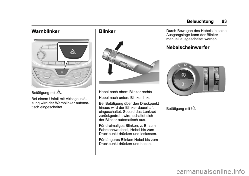 OPEL KARL 2016 Betriebsanleitung (in German) OPEL Karl Owner Manual (GMK-Localizing-Germany-9231165) - 2016 - crc -
9/10/15
Beleuchtung 93
Warnblinker
Betätigung mit|.
Bei einem Unfall mit Airbagauslö-
sung wird der Warnblinker automa-
tisch e OPEL KARL 2016 Betriebsanleitung (in German) OPEL Karl Owner Manual (GMK-Localizing-Germany-9231165) - 2016 - crc -
9/10/15
Beleuchtung 93
Warnblinker
Betätigung mit|.
Bei einem Unfall mit Airbagauslö-
sung wird der Warnblinker automa-
tisch e