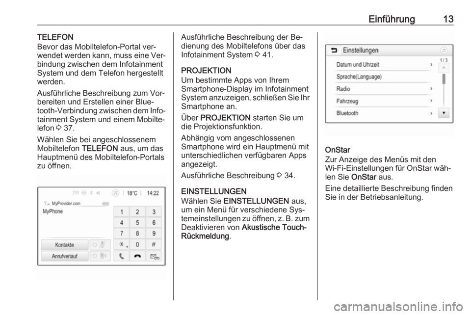 OPEL KARL 2016.5  Infotainment-Handbuch (in German) Einführung13TELEFON
Bevor das Mobiltelefon-Portal ver‐
wendet werden kann, muss eine Ver‐
bindung zwischen dem Infotainment
System und dem Telefon hergestellt
werden.
Ausführliche Beschreibung z