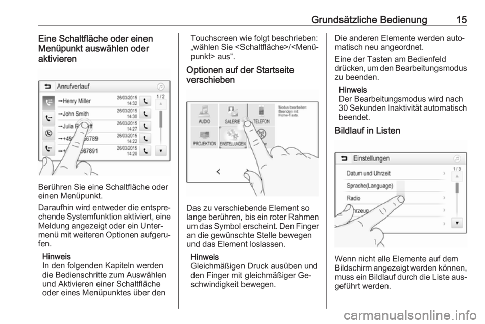 OPEL KARL 2016.5  Infotainment-Handbuch (in German) Grundsätzliche Bedienung15Eine Schaltfläche oder einen
Menüpunkt auswählen oder
aktivieren
Berühren Sie eine Schaltfläche oder
einen Menüpunkt.
Daraufhin wird entweder die entspre‐ chende Sys