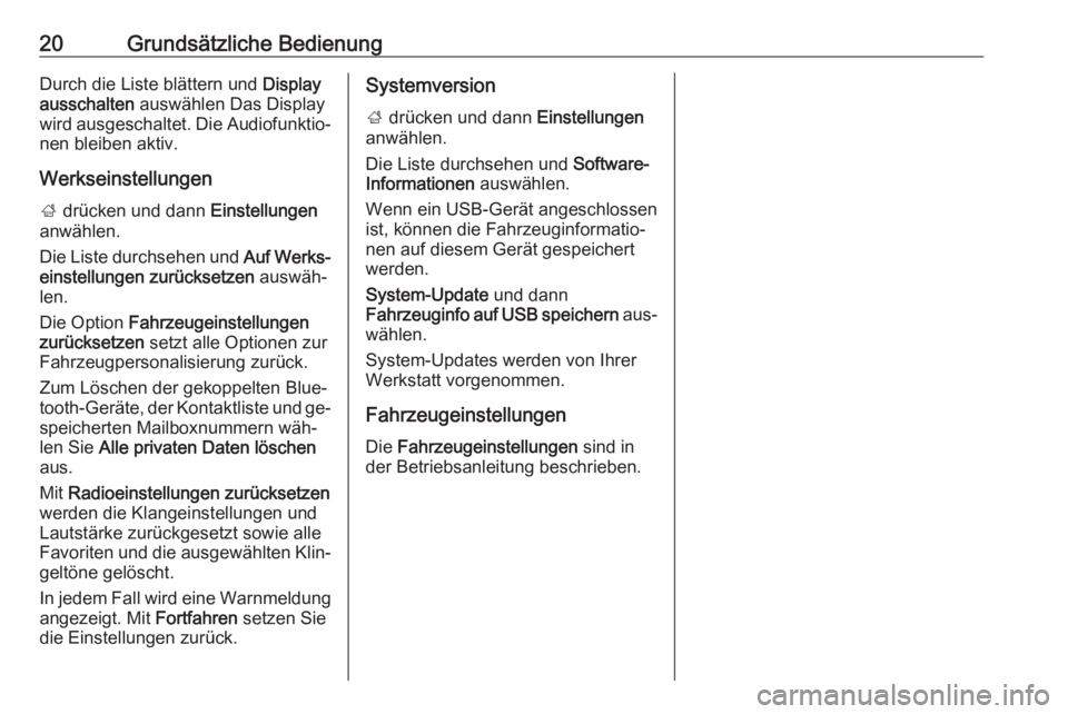 OPEL KARL 2016.5  Infotainment-Handbuch (in German) 20Grundsätzliche BedienungDurch die Liste blättern und Display
ausschalten  auswählen Das Display
wird ausgeschaltet. Die Audiofunktio‐
nen bleiben aktiv.
Werkseinstellungen ;  drücken und dann 
