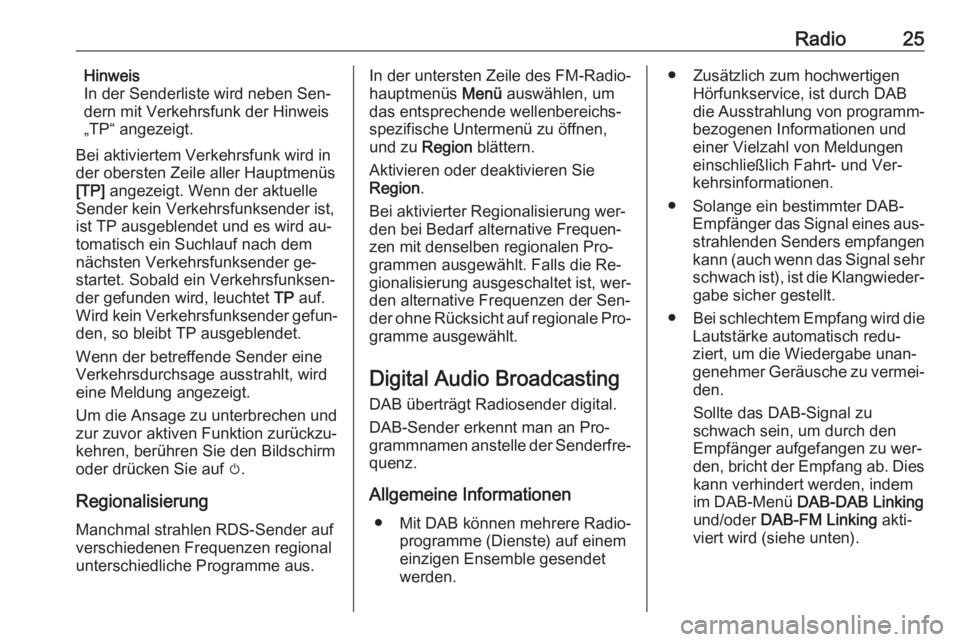 OPEL KARL 2016.5  Infotainment-Handbuch (in German) Radio25Hinweis
In der Senderliste wird neben Sen‐
dern mit Verkehrsfunk der Hinweis
„TP“ angezeigt.
Bei aktiviertem Verkehrsfunk wird in
der obersten Zeile aller Hauptmenüs [TP]  angezeigt. Wen