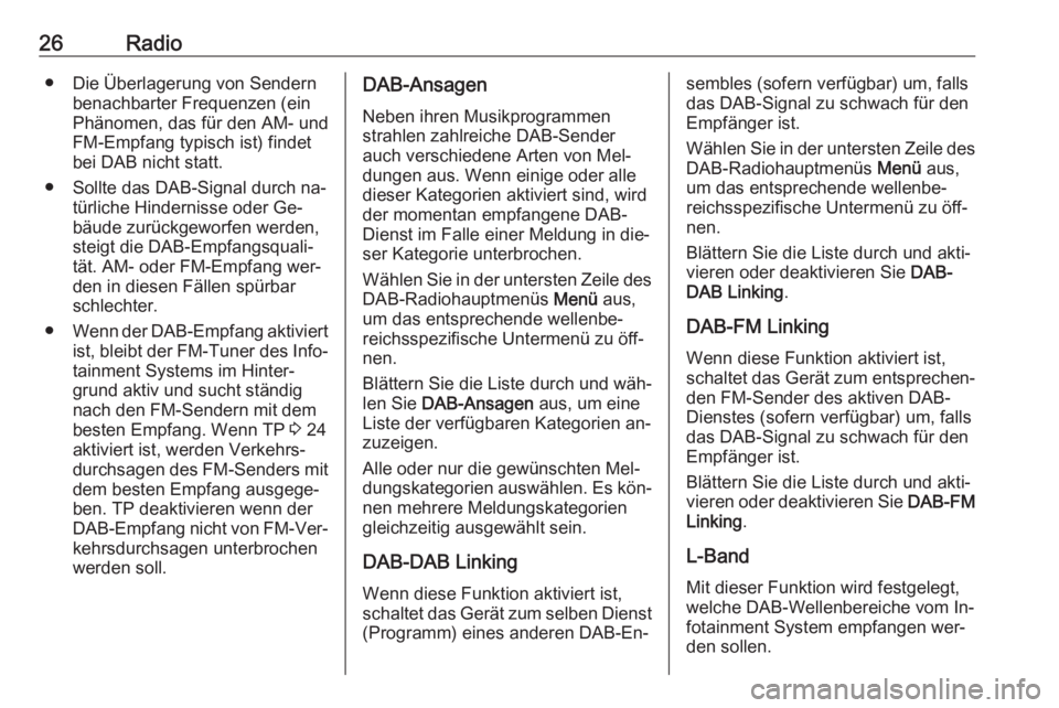 OPEL KARL 2016.5  Infotainment-Handbuch (in German) 26Radio● Die Überlagerung von Sendernbenachbarter Frequenzen (ein
Phänomen, das für den AM- und
FM-Empfang typisch ist) findet bei DAB nicht statt.
● Sollte das DAB-Signal durch na‐ türliche