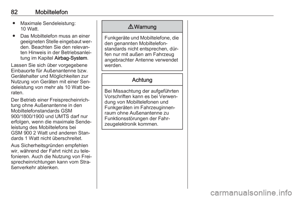 OPEL KARL 2016.5  Infotainment-Handbuch (in German) 82Mobiltelefon● Maximale Sendeleistung:10 Watt.
● Das Mobiltelefon muss an einer geeigneten Stelle eingebaut wer‐
den. Beachten Sie den relevan‐
ten Hinweis in der Betriebsanlei‐ tung im Kap