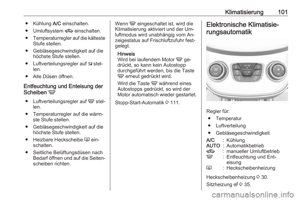 OPEL KARL 2016.5 Betriebsanleitung (in German) Klimatisierung101● Kühlung A/C einschalten.
● Umluftsystem 4 einschalten.
● Temperaturregler auf die kälteste
Stufe stellen.
● Gebläsegeschwindigkeit auf die höchste Stufe stellen.
● Lu OPEL KARL 2016.5 Betriebsanleitung (in German) Klimatisierung101● Kühlung A/C einschalten.
● Umluftsystem 4 einschalten.
● Temperaturregler auf die kälteste
Stufe stellen.
● Gebläsegeschwindigkeit auf die höchste Stufe stellen.
● Lu