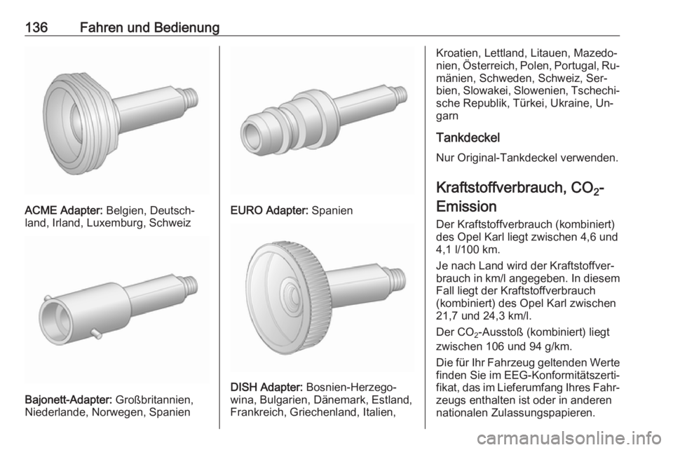 OPEL KARL 2016.5 Betriebsanleitung (in German) 136Fahren und Bedienung
ACME Adapter: Belgien, Deutsch‐
land, Irland, Luxemburg, Schweiz
Bajonett-Adapter: Großbritannien,
Niederlande, Norwegen, Spanien
EURO Adapter: Spanien
DISH Adapter: Bosni OPEL KARL 2016.5 Betriebsanleitung (in German) 136Fahren und Bedienung
ACME Adapter: Belgien, Deutsch‐
land, Irland, Luxemburg, Schweiz
Bajonett-Adapter: Großbritannien,
Niederlande, Norwegen, Spanien
EURO Adapter: Spanien
DISH Adapter: Bosni