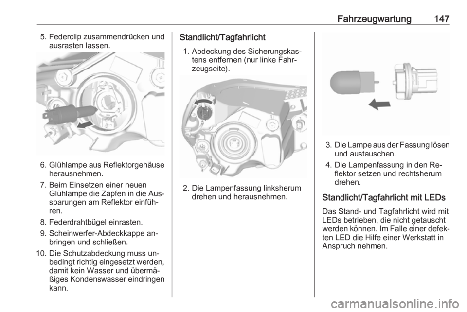 OPEL KARL 2016.5 Betriebsanleitung (in German) Fahrzeugwartung1475. Federclip zusammendrücken undausrasten lassen.
6.Glühlampe aus Reflektorgehäuse
herausnehmen.
7. Beim Einsetzen einer neuen Glühlampe die Zapfen in die Aus‐sparungen am Refl OPEL KARL 2016.5 Betriebsanleitung (in German) Fahrzeugwartung1475. Federclip zusammendrücken undausrasten lassen.
6.Glühlampe aus Reflektorgehäuse
herausnehmen.
7. Beim Einsetzen einer neuen Glühlampe die Zapfen in die Aus‐sparungen am Refl