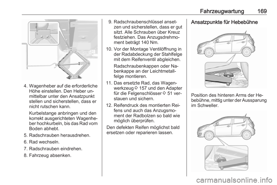 OPEL KARL 2016.5 Betriebsanleitung (in German) Fahrzeugwartung169
4.Wagenheber auf die erforderliche
Höhe einstellen. Den Heber un‐
mittelbar unter den Ansatzpunkt
stellen und sicherstellen, dass er
nicht rutschen kann.
Kurbelstange anbringen u OPEL KARL 2016.5 Betriebsanleitung (in German) Fahrzeugwartung169
4.Wagenheber auf die erforderliche
Höhe einstellen. Den Heber un‐
mittelbar unter den Ansatzpunkt
stellen und sicherstellen, dass er
nicht rutschen kann.
Kurbelstange anbringen u