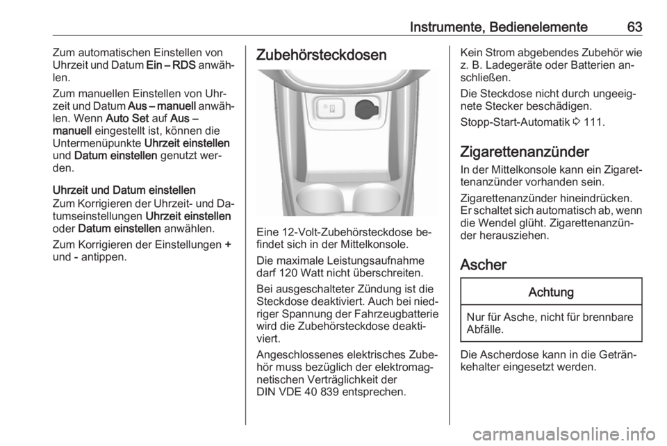 OPEL KARL 2016.5  Betriebsanleitung (in German) Instrumente, Bedienelemente63Zum automatischen Einstellen von
Uhrzeit und Datum  Ein – RDS anwäh‐
len.
Zum manuellen Einstellen von Uhr‐ zeit und Datum  Aus – manuell anwäh‐
len. Wenn  Aut