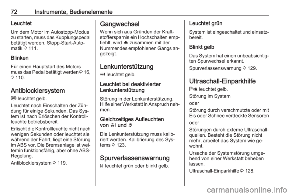 OPEL KARL 2016.5  Betriebsanleitung (in German) 72Instrumente, BedienelementeLeuchtetUm dem Motor im Autostopp-Modus
zu starten, muss das Kupplungspedal
betätigt werden. Stopp-Start-Auto‐
matik  3 111.
Blinken Für einen Hauptstart des Motors
mu