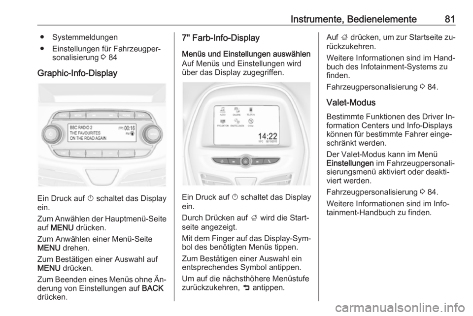 OPEL KARL 2016.5 Betriebsanleitung (in German) Instrumente, Bedienelemente81● Systemmeldungen
● Einstellungen für Fahrzeugper‐ sonalisierung 3 84
Graphic-Info-Display
Ein Druck auf X schaltet das Display
ein.
Zum Anwählen der Hauptmenü- OPEL KARL 2016.5 Betriebsanleitung (in German) Instrumente, Bedienelemente81● Systemmeldungen
● Einstellungen für Fahrzeugper‐ sonalisierung 3 84
Graphic-Info-Display
Ein Druck auf X schaltet das Display
ein.
Zum Anwählen der Hauptmenü-