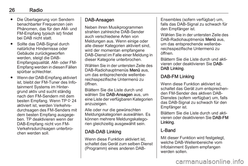 OPEL KARL 2017  Infotainment-Handbuch (in German) 26Radio● Die Überlagerung von Sendernbenachbarter Frequenzen (ein
Phänomen, das für den AM- und
FM-Empfang typisch ist) findet bei DAB nicht statt.
● Sollte das DAB-Signal durch natürliche Hin
