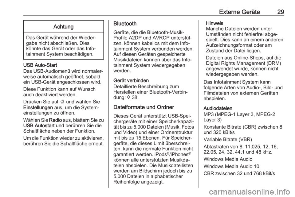OPEL KARL 2017  Infotainment-Handbuch (in German) Externe Geräte29Achtung
Das Gerät während der Wieder‐
gabe nicht abschließen. Dies
könnte das Gerät oder das Info‐
tainment System beschädigen.
USB Auto-Start
Das USB-Audiomenü wird normal