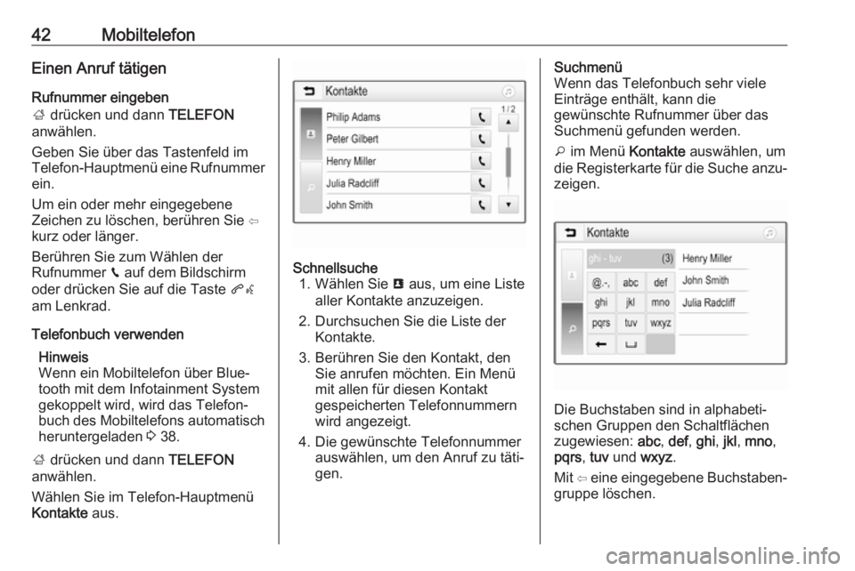 OPEL KARL 2017  Infotainment-Handbuch (in German) 42MobiltelefonEinen Anruf tätigen
Rufnummer eingeben
;  drücken und dann  TELEFON
anwählen.
Geben Sie über das Tastenfeld im
Telefon-Hauptmenü eine Rufnummer
ein.
Um ein oder mehr eingegebene
Zei