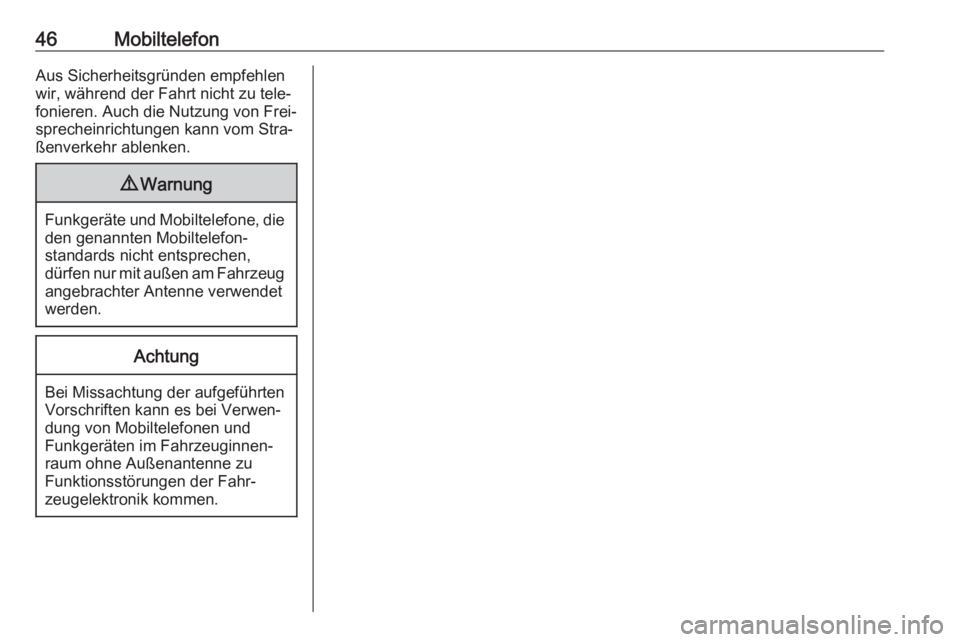 OPEL KARL 2017  Infotainment-Handbuch (in German) 46MobiltelefonAus Sicherheitsgründen empfehlen
wir, während der Fahrt nicht zu tele‐ fonieren. Auch die Nutzung von Frei‐
sprecheinrichtungen kann vom Stra‐
ßenverkehr ablenken.9 Warnung
Funk