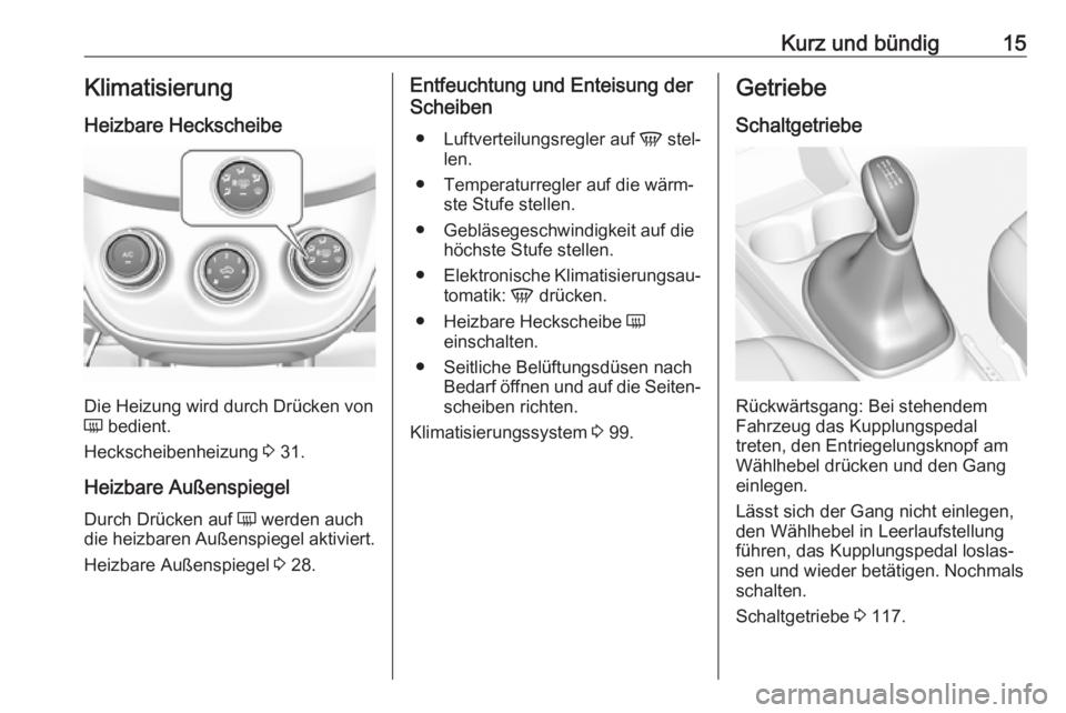 OPEL KARL 2017  Betriebsanleitung (in German) Kurz und bündig15Klimatisierung
Heizbare Heckscheibe
Die Heizung wird durch Drücken von
Ü  bedient.
Heckscheibenheizung  3 31.
Heizbare Außenspiegel
Durch Drücken auf  Ü werden auch
die heizbare
