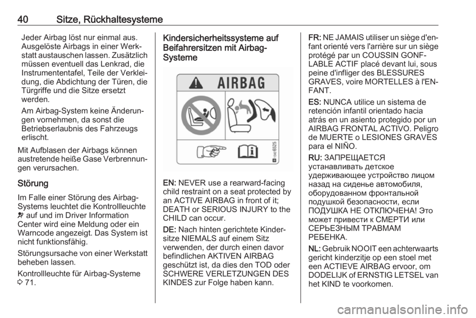 OPEL KARL 2017  Betriebsanleitung (in German) 40Sitze, RückhaltesystemeJeder Airbag löst nur einmal aus.
Ausgelöste Airbags in einer Werk‐
statt austauschen lassen. Zusätzlich
müssen eventuell das Lenkrad, die
Instrumententafel, Teile der 