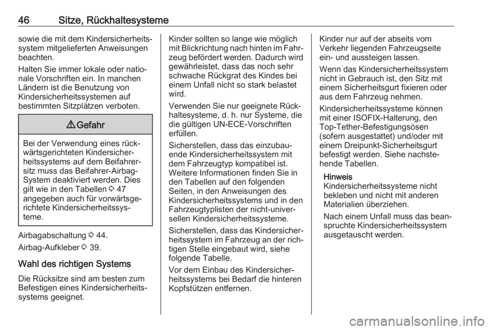 OPEL KARL 2017  Betriebsanleitung (in German) 46Sitze, Rückhaltesystemesowie die mit dem Kindersicherheits‐
system mitgelieferten Anweisungen
beachten.
Halten Sie immer lokale oder natio‐
nale Vorschriften ein. In manchen
Ländern ist die Be