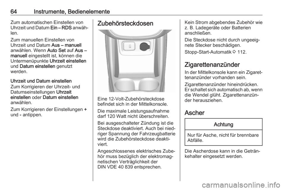 OPEL KARL 2017  Betriebsanleitung (in German) 64Instrumente, BedienelementeZum automatischen Einstellen von
Uhrzeit und Datum  Ein – RDS anwäh‐
len.
Zum manuellen Einstellen von
Uhrzeit und Datum  Aus – manuell
anwählen. Wenn  Auto Set au