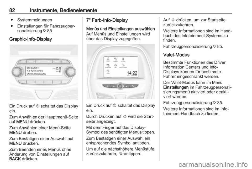 OPEL KARL 2017 Betriebsanleitung (in German) 82Instrumente, Bedienelemente● Systemmeldungen
● Einstellungen für Fahrzeugper‐ sonalisierung 3 85
Graphic-Info-Display
Ein Druck auf X schaltet das Display
ein.
Zum Anwählen der Hauptmenü- OPEL KARL 2017 Betriebsanleitung (in German) 82Instrumente, Bedienelemente● Systemmeldungen
● Einstellungen für Fahrzeugper‐ sonalisierung 3 85
Graphic-Info-Display
Ein Druck auf X schaltet das Display
ein.
Zum Anwählen der Hauptmenü-