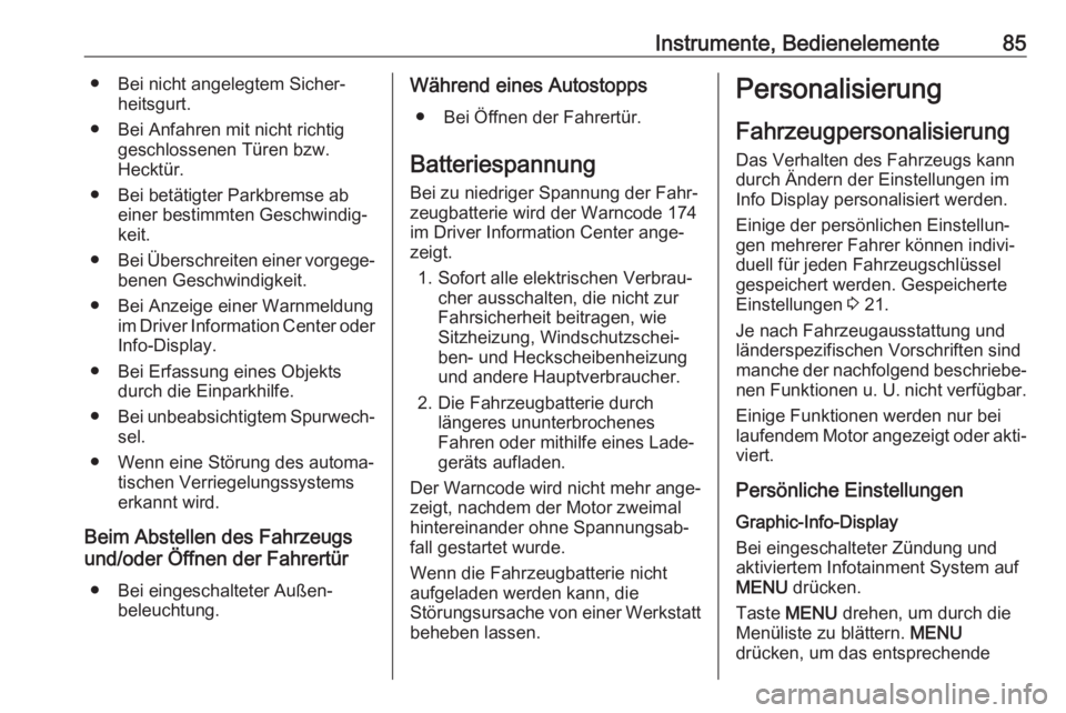 OPEL KARL 2017  Betriebsanleitung (in German) Instrumente, Bedienelemente85● Bei nicht angelegtem Sicher‐heitsgurt.
● Bei Anfahren mit nicht richtig geschlossenen Türen bzw.
Hecktür.
● Bei betätigter Parkbremse ab einer bestimmten Gesc
