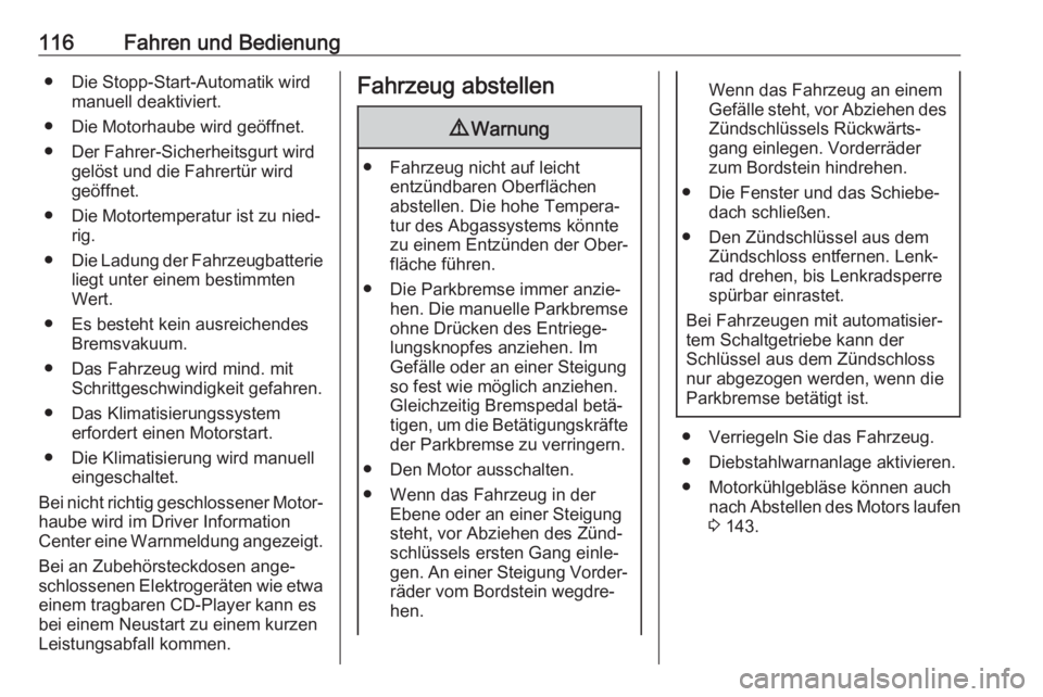 OPEL KARL 2017.5  Betriebsanleitung (in German) 116Fahren und Bedienung● Die Stopp-Start-Automatik wirdmanuell deaktiviert.
● Die Motorhaube wird geöffnet.
● Der Fahrer-Sicherheitsgurt wird gelöst und die Fahrertür wird
geöffnet.
● Die 
