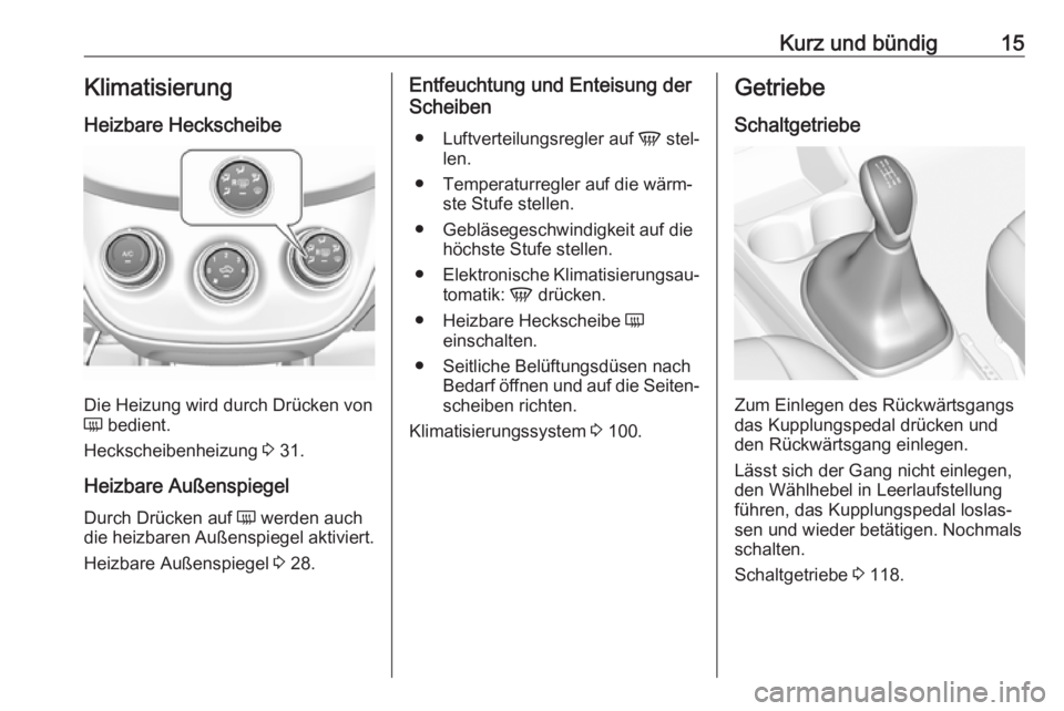 OPEL KARL 2017.5  Betriebsanleitung (in German) Kurz und bündig15Klimatisierung
Heizbare Heckscheibe
Die Heizung wird durch Drücken von
Ü  bedient.
Heckscheibenheizung  3 31.
Heizbare Außenspiegel
Durch Drücken auf  Ü werden auch
die heizbare