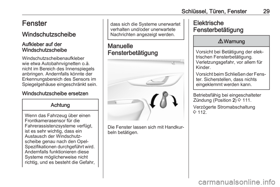 OPEL KARL 2017.5  Betriebsanleitung (in German) Schlüssel, Türen, Fenster29Fenster
Windschutzscheibe
Aufkleber auf der
Windschutzscheibe
Windschutzscheibenaufkleber
wie etwa Autobahnvignetten o.ä.
nicht im Bereich des Innenspiegels
anbringen. An