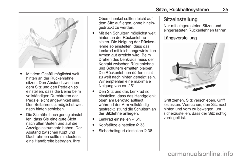 OPEL KARL 2017.5  Betriebsanleitung (in German) Sitze, Rückhaltesysteme35
● Mit dem Gesäß möglichst weithinten an der Rückenlehne
sitzen. Den Abstand zwischen
dem Sitz und den Pedalen so
einstellen, dass die Beine beim
vollständigen Durchtr