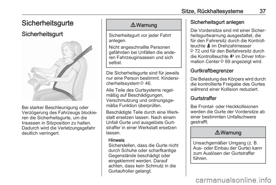 OPEL KARL 2017.5  Betriebsanleitung (in German) Sitze, Rückhaltesysteme37Sicherheitsgurte
Sicherheitsgurt
Bei starker Beschleunigung oder
Verzögerung des Fahrzeugs blockie‐
ren die Sicherheitsgurte, um die
Insassen in Sitzposition zu halten.
Da