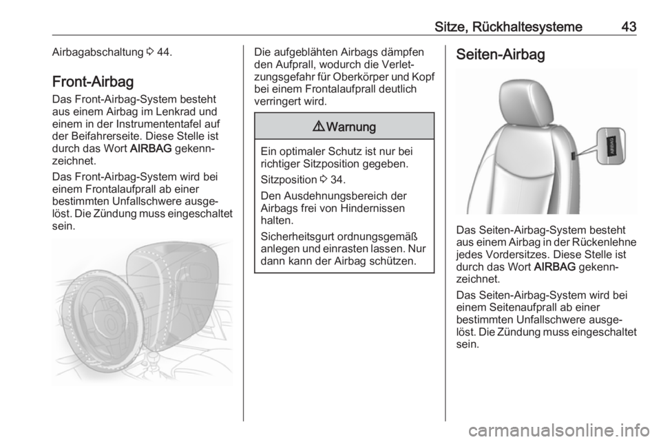 OPEL KARL 2017.5  Betriebsanleitung (in German) Sitze, Rückhaltesysteme43Airbagabschaltung 3 44.
Front-Airbag Das Front-Airbag-System besteht
aus einem Airbag im Lenkrad und einem in der Instrumententafel auf
der Beifahrerseite. Diese Stelle ist
d
