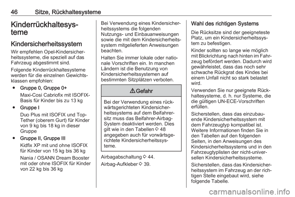 OPEL KARL 2017.5  Betriebsanleitung (in German) 46Sitze, RückhaltesystemeKinderrückhaltesys‐
teme
Kindersicherheitssystem Wir empfehlen Opel-Kindersicher‐
heitssysteme, die speziell auf das
Fahrzeug abgestimmt sind.
Folgende Kinderrückhaltes