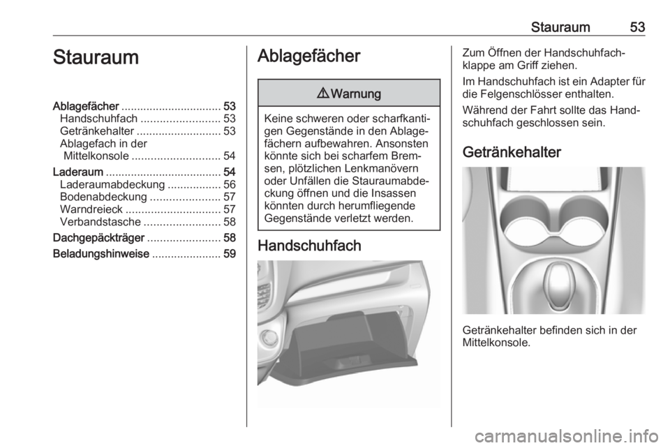 OPEL KARL 2017.5 Betriebsanleitung (in German) Stauraum53StauraumAblagefächer................................ 53
Handschuhfach ......................... 53
Getränkehalter ........................... 53
Ablagefach in der Mittelkonsole ........... OPEL KARL 2017.5 Betriebsanleitung (in German) Stauraum53StauraumAblagefächer................................ 53
Handschuhfach ......................... 53
Getränkehalter ........................... 53
Ablagefach in der Mittelkonsole ...........