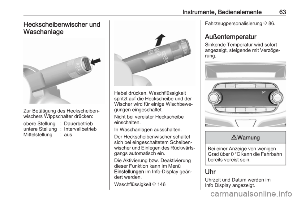 OPEL KARL 2017.5  Betriebsanleitung (in German) Instrumente, Bedienelemente63Heckscheibenwischer undWaschanlage
Zur Betätigung des Heckscheiben‐
wischers Wippschalter drücken:
obere Stellung:Dauerbetriebuntere Stellung:IntervallbetriebMittelste
