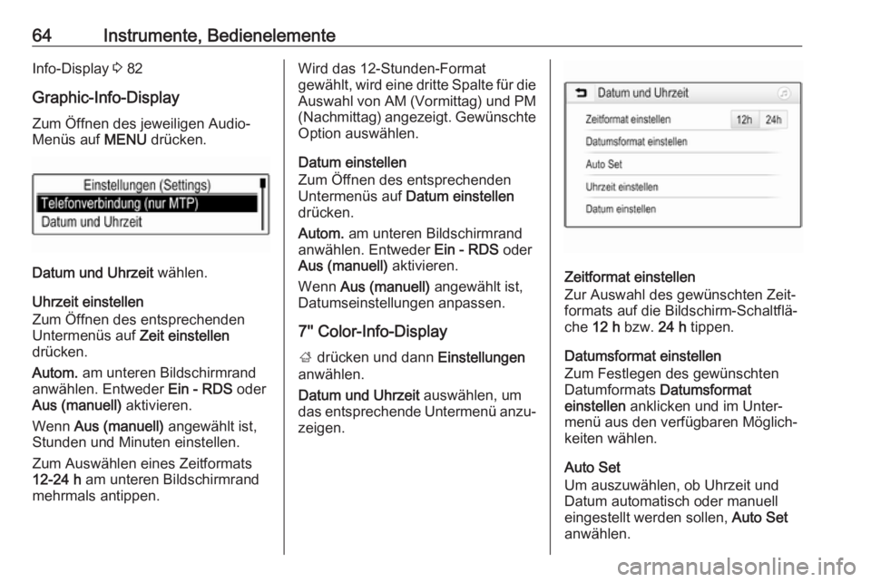 OPEL KARL 2017.5  Betriebsanleitung (in German) 64Instrumente, BedienelementeInfo-Display 3 82
Graphic-Info-Display
Zum Öffnen des jeweiligen Audio-
Menüs auf  MENU drücken.
Datum und Uhrzeit  wählen.
Uhrzeit einstellen
Zum Öffnen des entsprec