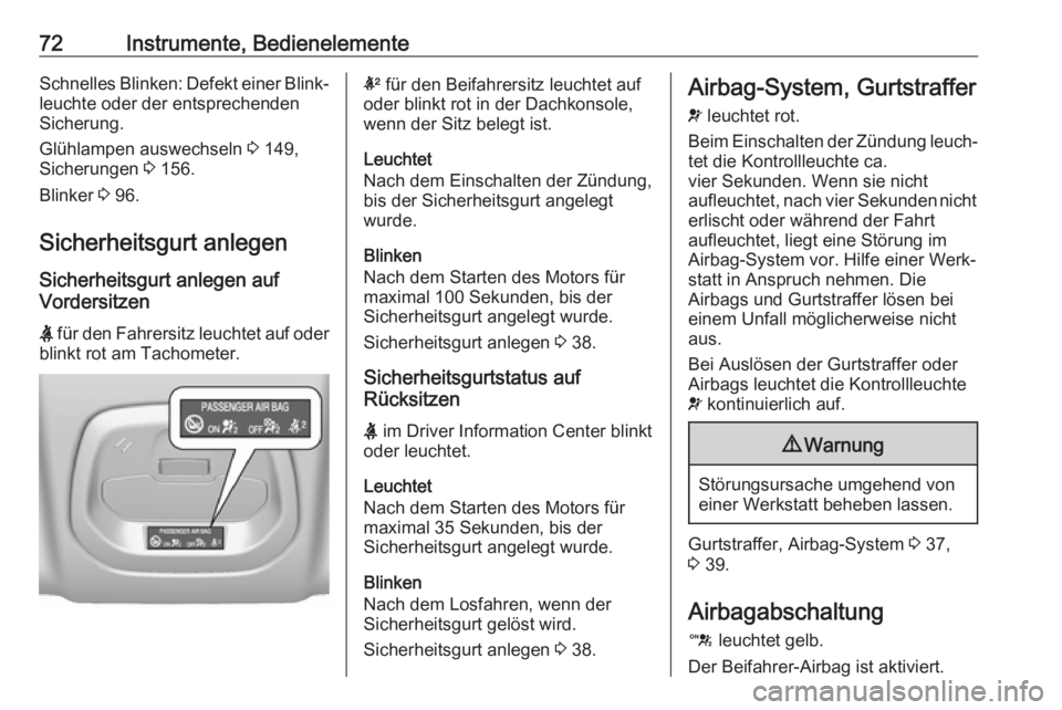 OPEL KARL 2017.5  Betriebsanleitung (in German) 72Instrumente, BedienelementeSchnelles Blinken: Defekt einer Blink‐leuchte oder der entsprechenden
Sicherung.
Glühlampen auswechseln  3 149,
Sicherungen  3 156.
Blinker  3 96.
Sicherheitsgurt anleg