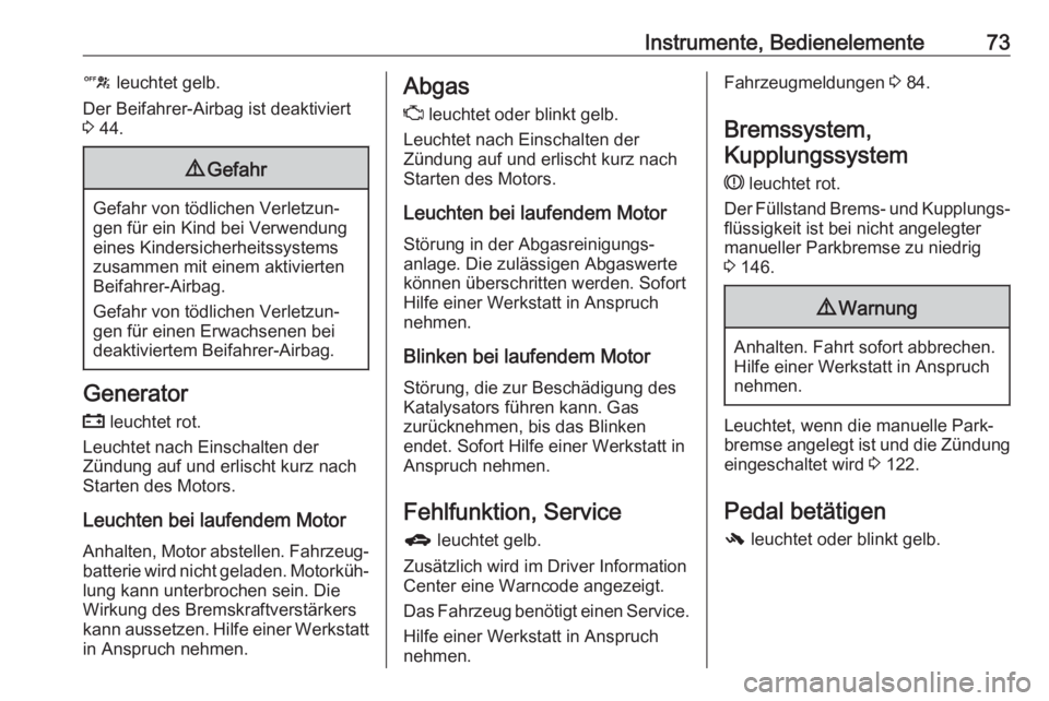 OPEL KARL 2017.5  Betriebsanleitung (in German) Instrumente, Bedienelemente73c leuchtet gelb.
Der Beifahrer-Airbag ist deaktiviert
3  44.9 Gefahr
Gefahr von tödlichen Verletzun‐
gen für ein Kind bei Verwendung
eines Kindersicherheitssystems zus