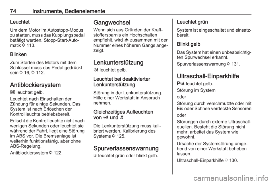 OPEL KARL 2017.5  Betriebsanleitung (in German) 74Instrumente, BedienelementeLeuchtetUm dem Motor im Autostopp-Modus
zu starten, muss das Kupplungspedal
betätigt werden. Stopp-Start-Auto‐
matik  3 113.
Blinken Zum Starten des Motors mit dem
Schl