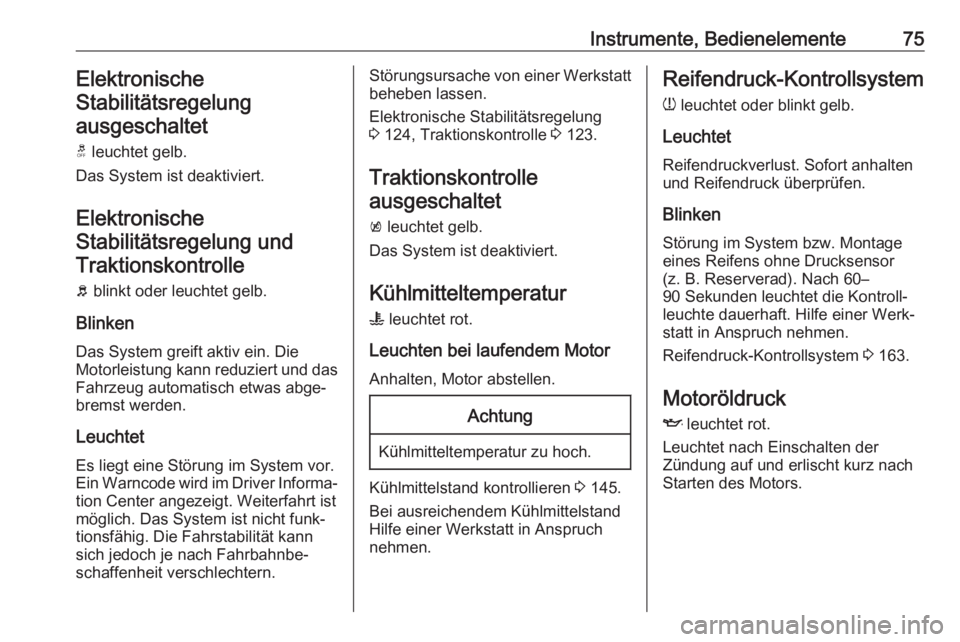 OPEL KARL 2017.5  Betriebsanleitung (in German) Instrumente, Bedienelemente75ElektronischeStabilitätsregelungausgeschaltet
t  leuchtet gelb.
Das System ist deaktiviert.
Elektronische Stabilitätsregelung undTraktionskontrolle
b  blinkt oder leucht