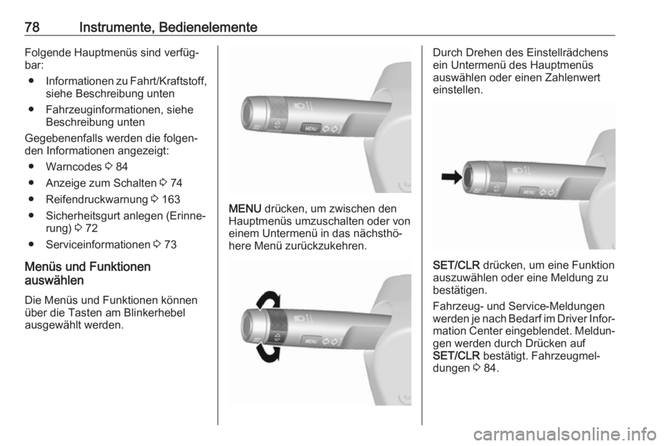OPEL KARL 2017.5  Betriebsanleitung (in German) 78Instrumente, BedienelementeFolgende Hauptmenüs sind verfüg‐
bar:
● Informationen zu Fahrt/Kraftstoff,
siehe Beschreibung unten
● Fahrzeuginformationen, siehe Beschreibung unten
Gegebenenfall