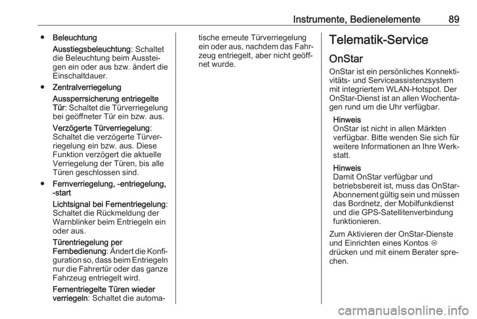 OPEL KARL 2017.5  Betriebsanleitung (in German) Instrumente, Bedienelemente89●Beleuchtung
Ausstiegsbeleuchtung : Schaltet
die Beleuchtung beim Ausstei‐
gen ein oder aus bzw. ändert die Einschaltdauer.
● Zentralverriegelung
Aussperrsicherung 