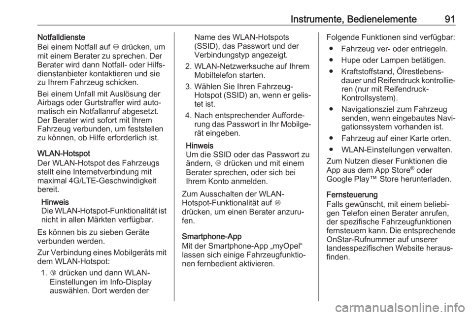 OPEL KARL 2017.5  Betriebsanleitung (in German) Instrumente, Bedienelemente91Notfalldienste
Bei einem Notfall auf  [ drücken, um
mit einem Berater zu sprechen. Der
Berater wird dann Notfall- oder Hilfs‐
dienstanbieter kontaktieren und sie zu Ihr