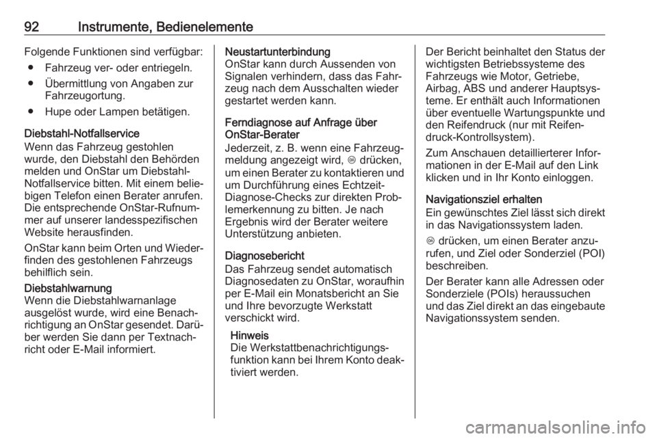 OPEL KARL 2017.5  Betriebsanleitung (in German) 92Instrumente, BedienelementeFolgende Funktionen sind verfügbar:● Fahrzeug ver- oder entriegeln.
● Übermittlung von Angaben zur Fahrzeugortung.
● Hupe oder Lampen betätigen.
Diebstahl-Notfall