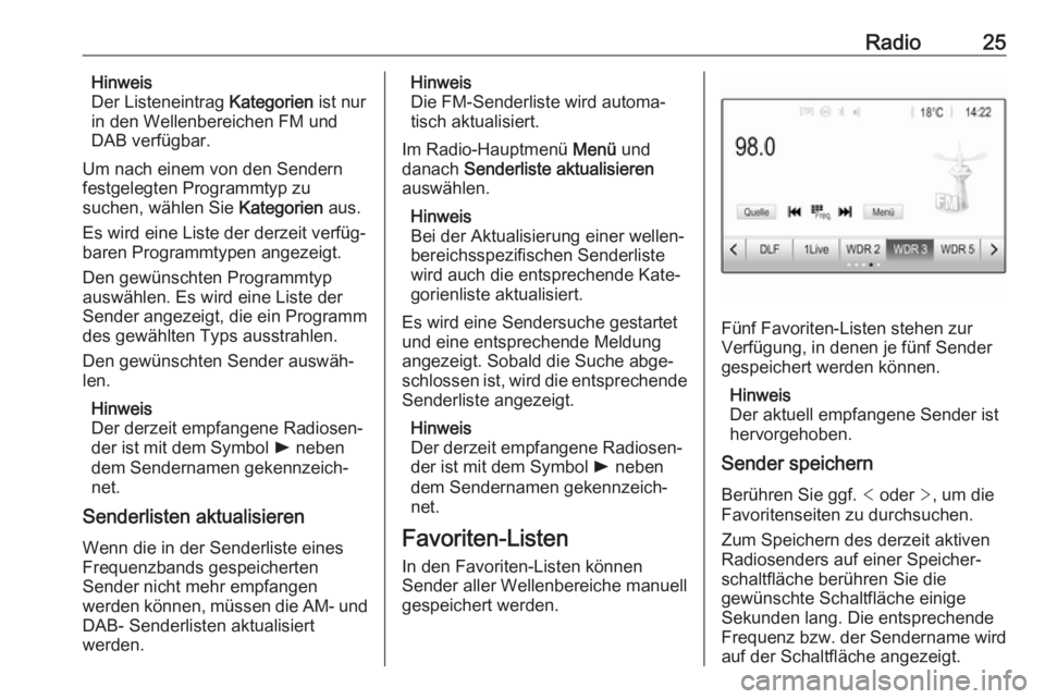 OPEL KARL 2018  Infotainment-Handbuch (in German) Radio25Hinweis
Der Listeneintrag  Kategorien ist nur
in den Wellenbereichen FM und DAB verfügbar.
Um nach einem von den Sendern
festgelegten Programmtyp zu
suchen, wählen Sie  Kategorien aus.
Es wir