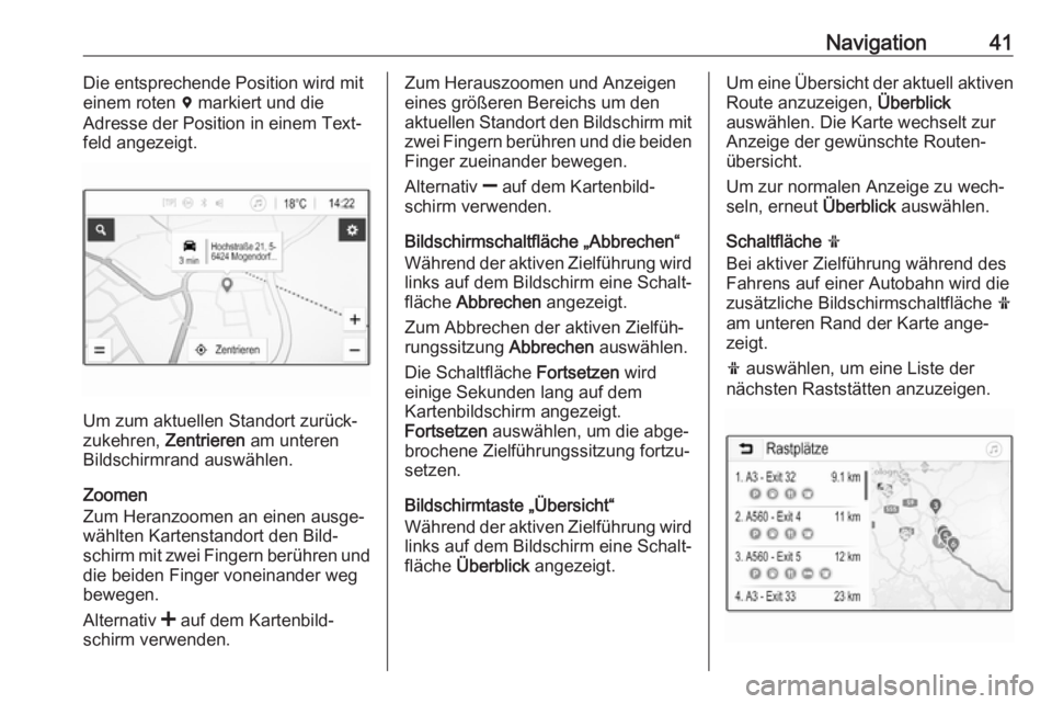 OPEL KARL 2018  Infotainment-Handbuch (in German) Navigation41Die entsprechende Position wird mit
einem roten  d markiert und die
Adresse der Position in einem Text‐
feld angezeigt.
Um zum aktuellen Standort zurück‐
zukehren,  Zentrieren am unte