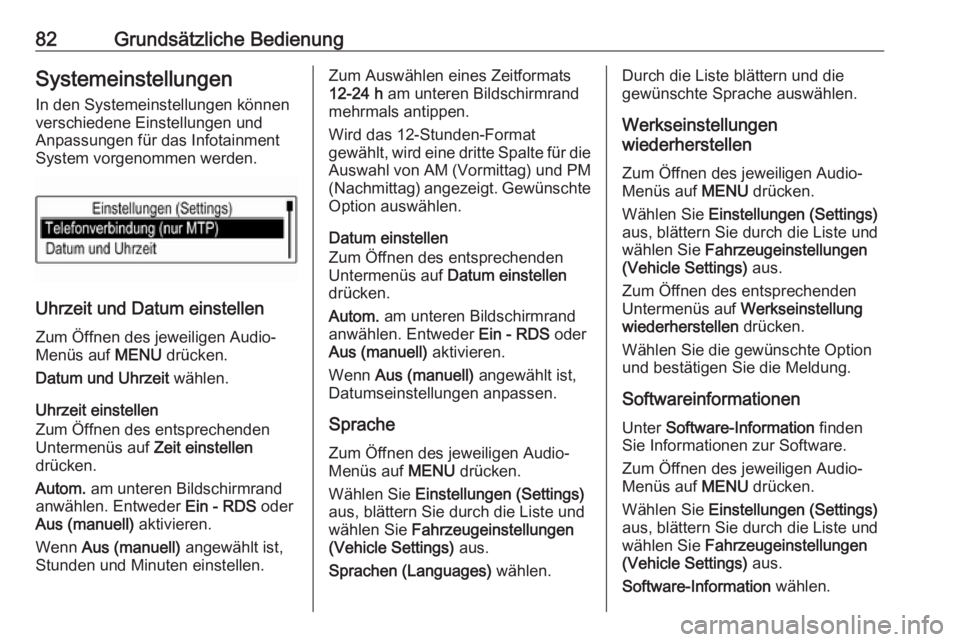 OPEL KARL 2018  Infotainment-Handbuch (in German) 82Grundsätzliche BedienungSystemeinstellungenIn den Systemeinstellungen können
verschiedene Einstellungen und
Anpassungen für das Infotainment
System vorgenommen werden.
Uhrzeit und Datum einstelle