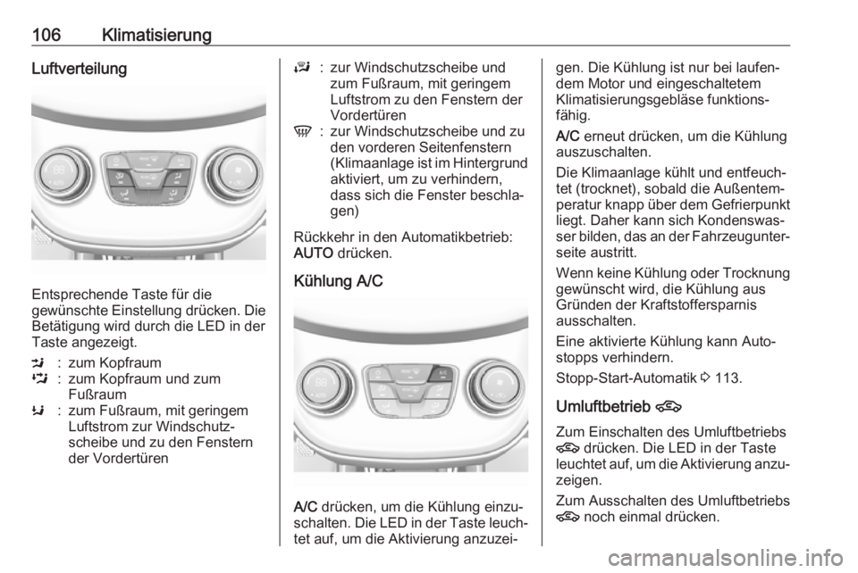 OPEL KARL 2018  Betriebsanleitung (in German) 106KlimatisierungLuftverteilung
Entsprechende Taste für die
gewünschte Einstellung drücken. Die Betätigung wird durch die LED in der
Taste angezeigt.
M:zum KopfraumL:zum Kopfraum und zum
FußraumK