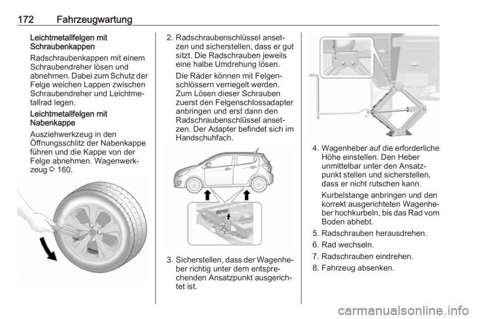 OPEL KARL 2018  Betriebsanleitung (in German) 172FahrzeugwartungLeichtmetallfelgen mit
Schraubenkappen
Radschraubenkappen mit einem
Schraubendreher lösen und
abnehmen. Dabei zum Schutz der
Felge weichen Lappen zwischen Schraubendreher und Leicht